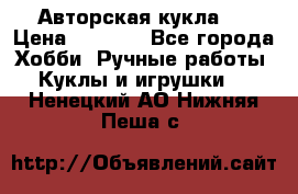 Авторская кукла . › Цена ­ 2 000 - Все города Хобби. Ручные работы » Куклы и игрушки   . Ненецкий АО,Нижняя Пеша с.